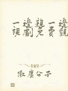 一边亲一边爱电视剧免费观看全集国语