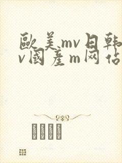 欧美mv日韩mv国产m网站