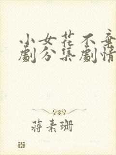 小女花不弃电视剧分集剧情介绍