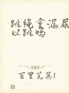 跳绳会漏尿还可以跳吗