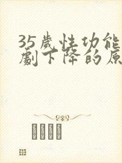 35岁性功能急剧下降的原因