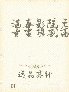 满春影院免费观看电视剧高清