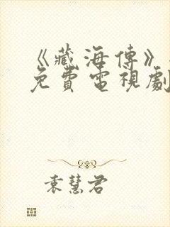 《藏海传》全集免费电视剧