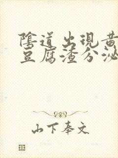 阴道出现黄绿色豆腐渣分泌物