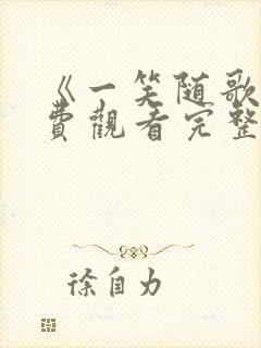 《一笑随歌》免费观看完整版高清