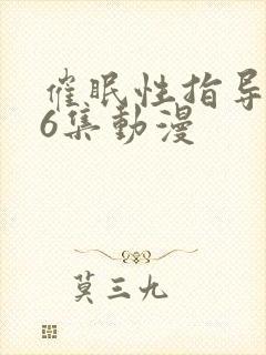 催眠性指导1~6集动漫