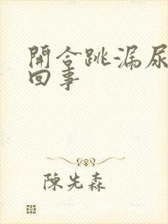 开合跳漏尿怎么回事