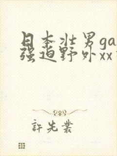 日本壮男gay强迫野外xx视频