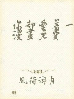 你却爱着一个他漫画免费