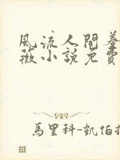 风流人间养父采薇小说免费笔趣阁