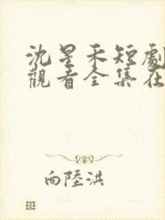 沈星禾短剧免费观看全集在线观看