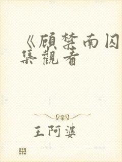 《顾禁南囚》5集观看