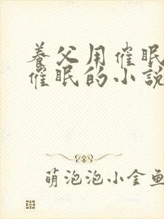 养父用催眠系统催眠的小说