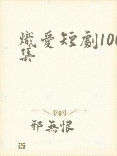 炽爱短剧100集