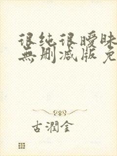 很纯很暧昧漫画无删减版免费阅读