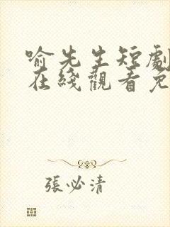 喻先生短剧全集在线观看免费