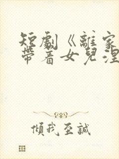 短剧《离家后我带着女儿涅盘重生》在线观看