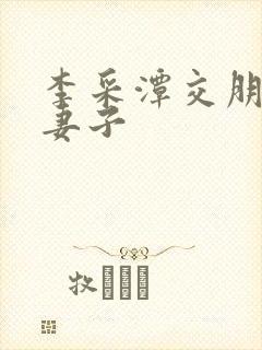 李采潭交朋友的妻子