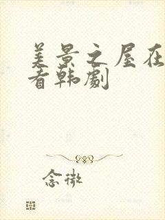 美景之屋在线观看韩剧