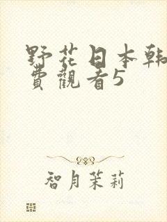 野花日本韩国免费观看5