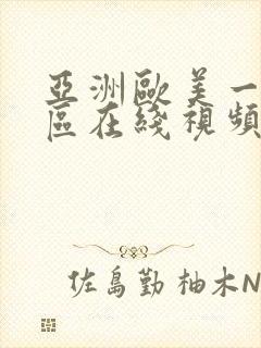 亚洲欧美一区二区在线视频