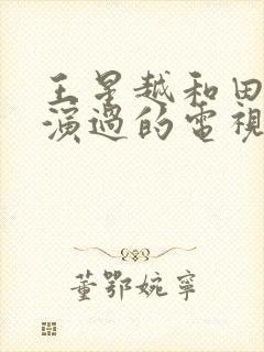 王星越和田曦薇演过的电视剧