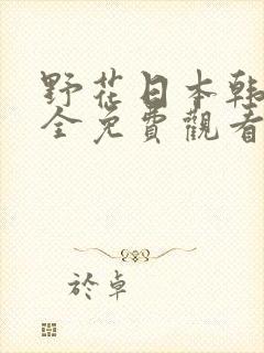 野花日本韩国大全免费观看6