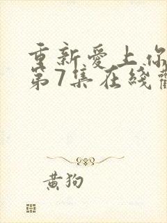 重新爱上你泰剧第7集在线观看