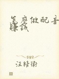 怎么做配音小说赚钱