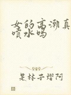 女的高潮真的会喷水吗