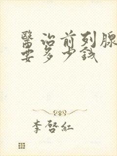 医治前列腺增生要多少钱