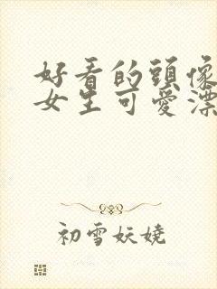 好看的头像真人女生可爱漂亮