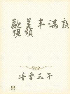 欧美丰满熟妇性视频