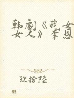 韩剧《我女婿的女人》李恩美