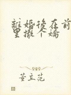 离婚后在前夫怀里撒个娇