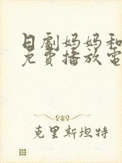 日剧妈妈和女婿免费播放电视剧教