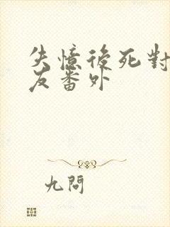 失忆后死对头男友番外封面