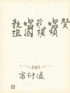 教唱我唱赞歌献祖国视频