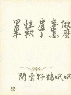 男性房事做到一半软了怎么回事