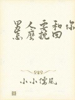 男人要和你分手怎么挽回