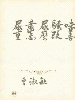 尿黄尿骚味特别重怎么改善