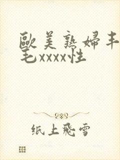 欧美熟妇丰满多毛xxxx性