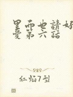 里面也请好好疼爱第六话