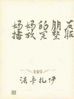 妈妈的朋友在线播放完整版