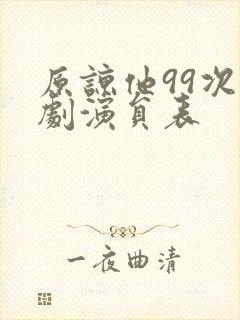 原谅他99次短剧演员表