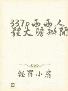 337p西西人体大胆瓣开下部v