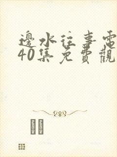 边水往事电视剧40集免费观看高清封面