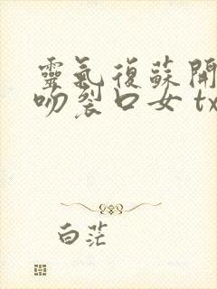 灵气复苏开局强吻裂口女 txt