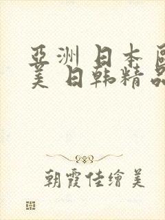 亚洲 日本 欧美 日韩精品