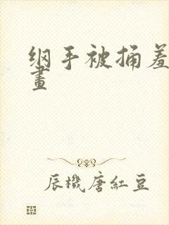 纲手被捅羞羞漫画